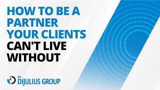 How to be a partner your clients can't live without