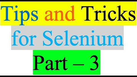 Tips and Tricks for Selenium Part 3