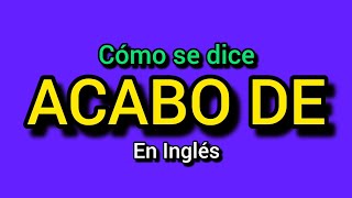 Cómo se dice ACABO DE en inglés? ✅