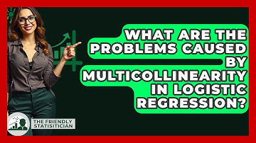 What Are The Problems Caused By Multicollinearity In Logistic Regression?