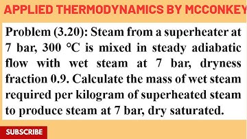 Calculate the m of wet steam per Kg of superheated |Problem 3.20| Applied Thermodynamics by McConkey