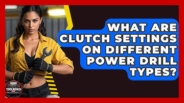 What Are Clutch Settings On Different Power Drill Types? - ToolBench Pros