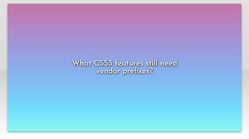 What CSS3 features still need vendor prefixes?