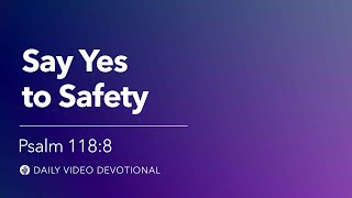 Say Yes to Safety | Psalm 118:8 | Our Daily Bread Video Devotional