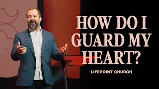 How Do I Guard My Heart? | Pastor Josh Surratt