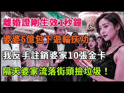 離婚證剛生效 1 秒鐘，婆婆5億包下豪華遊輪大辦慶功宴，我反手註銷婆家10張附屬金卡，船長一句話她當場傻眼，隔天婆家流落街頭撿垃圾！#詩涵講故事#為人處世#生活經驗#情感故事#說故事#完結文#原創故事