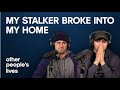 My Stalker Broke Into My Home | Other People's Lives