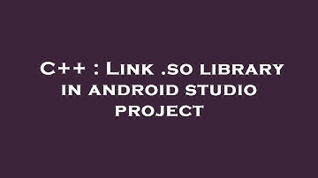 C++ : Link .so library in android studio project