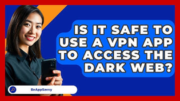 Is It Safe To Use A VPN App To Access The Dark Web? - Be App Savvy