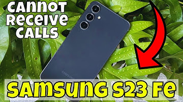 How to Fix If Your Samsung Galaxy S23 FE Cannot Receive Calls