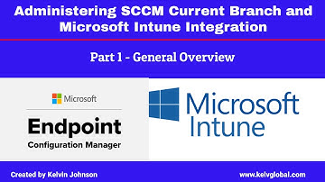 Part 1 - Administering SCCM Current Branch and Microsoft Intune Integration - General Overview