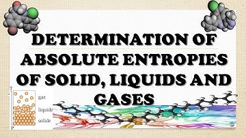 DETERMINATION OF ABSOLUTE ENTROPIES OF SOLID, LIQUID AND GAS
