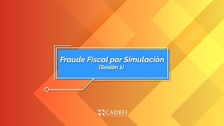 Cadefi | Fraude Fiscal por simulación - sesión 1