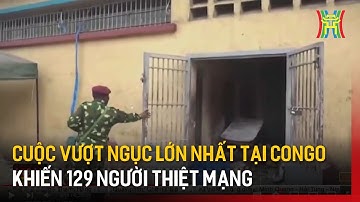 Cuộc vượt ngục lớn nhất tại Congo khiến 129 người thiệt mạng | Tin tức | Tin quốc tế