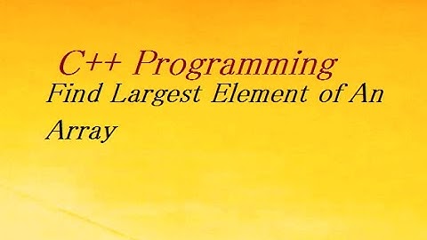 C++ Program to Find Largest Element of An Array
