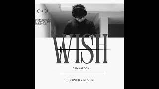 WISH | Slowed & Reverb | Sam Karody | Official Audio