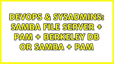 DevOps & SysAdmins: Samba File Server + PAM + Berkeley DB or Samba + PAM (3 Solutions!!)