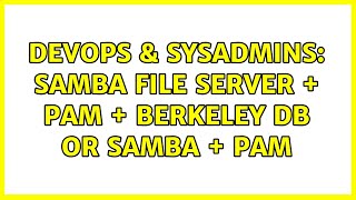 DevOps & SysAdmins: Samba File Server + PAM + Berkeley DB or Samba + PAM (3 Solutions!!) Profile
