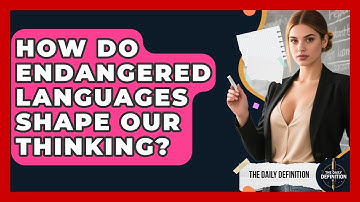 How Do Endangered Languages Shape Our Thinking? - The Daily Definition