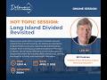 Hot Topic Session: Long Island Divided Revisited