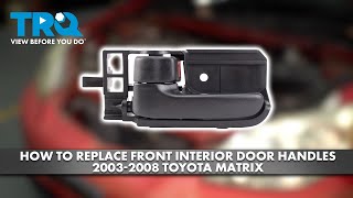 How to Replace Front Interior Door Handles 2003-2008 Toyota Matrix