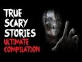 TRUE SCARY STORIES | Ultimate Compilation