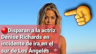 🔴Disparan a la actriz Denise Richards en incidente de ira en el sur de Los Ángeles