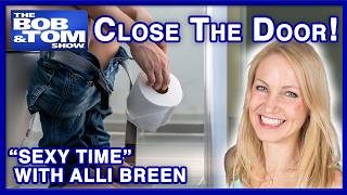 Open Door Bathroom Policy? - "Sexy Time" with Alli Breen | The BOB & Tom Show