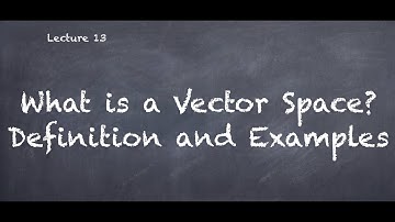 Lecture 13: What is a Vector Space?   Definition and Examples