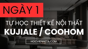 Ngày 1 | Học Thiết Kế Nội Thất 3D Với Kujiale (Coohom) – Giới Thiệu Phần Mềm