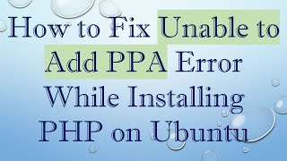 How to Fix Unable to Add PPA Error While Installing PHP on Ubuntu