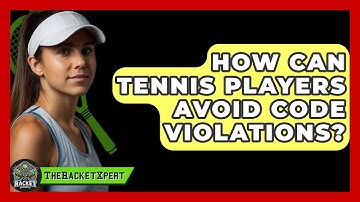 How Can Tennis Players Avoid Code Violations? - The Racket Xpert