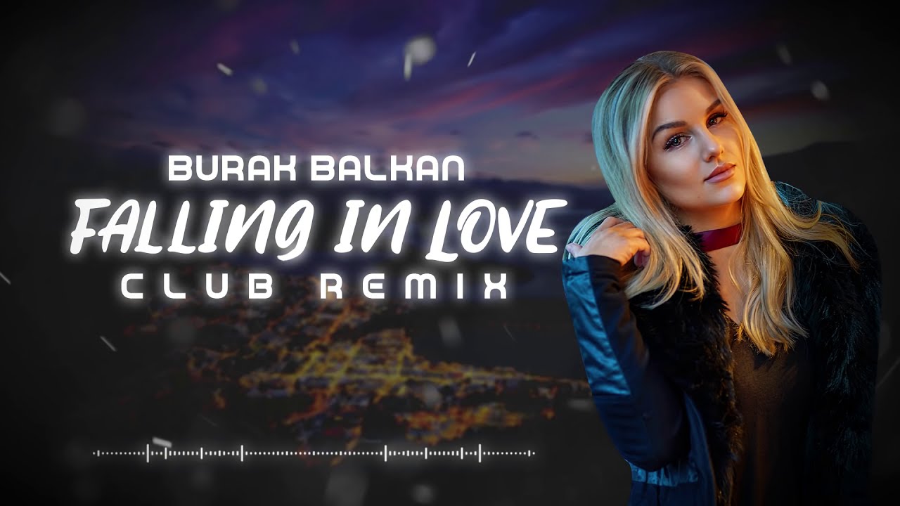 Burak Balkan - Falling In Love ( Club Remix ) 2019