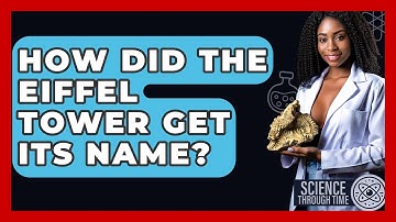 How Did The Eiffel Tower Get Its Name? - Science Through Time