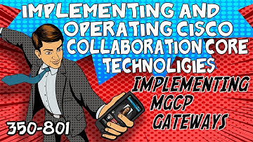 CLCOR Module 7 - Implementing MGCP Gateways