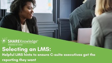 Selecting an LMS: Helpful LMS hints to ensure C-suite executives get the reporting they want