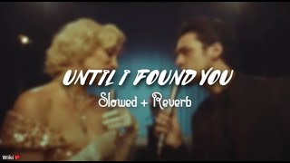 UNTIL I FOUND YOU (Slowed + Reverb) - Stephen Sanchez