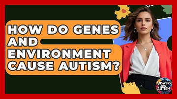 How Do Genes And Environment Cause Autism? - Answers About Autism
