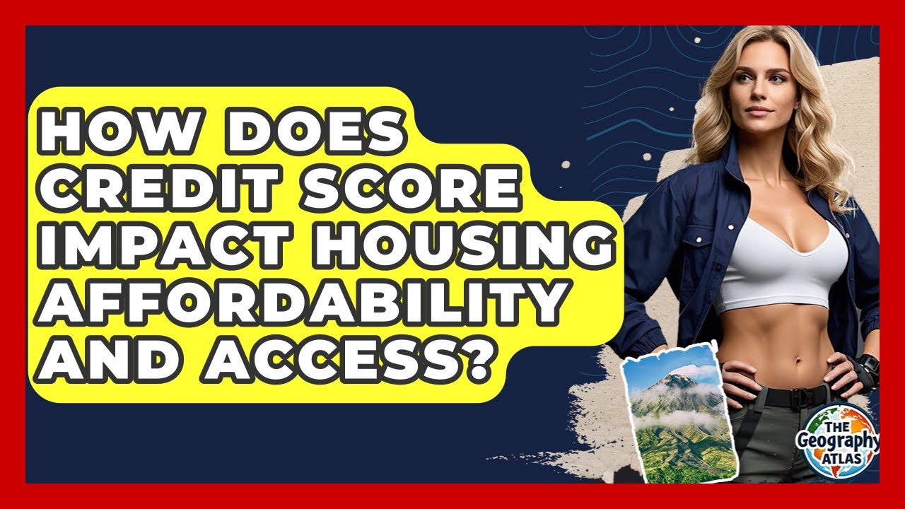 How Does Credit Score Impact Housing Affordability And Access? - The Geography Atlas