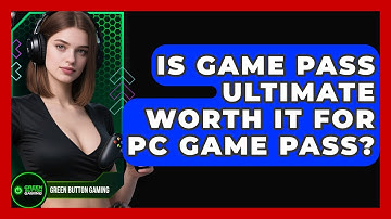 Is Game Pass Ultimate Worth It For PC Game Pass? - Green Button Gaming