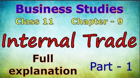 Internal Trade - class 11 - Business studies | Part - 1