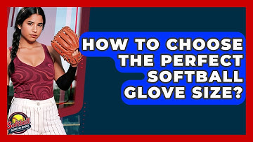 How To Choose The Perfect Softball Glove Size? - Softball Basics and Beyond