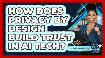 How Does Privacy By Design Build Trust In AI Tech? - AI and Technology Law