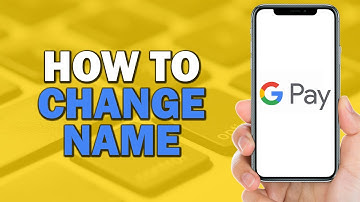 How To Change Name On Google Pay (Quick Tutorial)