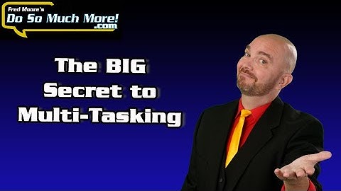 The BIG Secret to Multi-Tasking