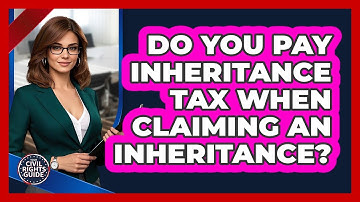 Do You Pay Inheritance Tax When Claiming An Inheritance? - Your Civil Rights Guide