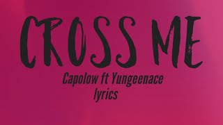 Capolow ft Yungeenace- "Cross me" lyrics