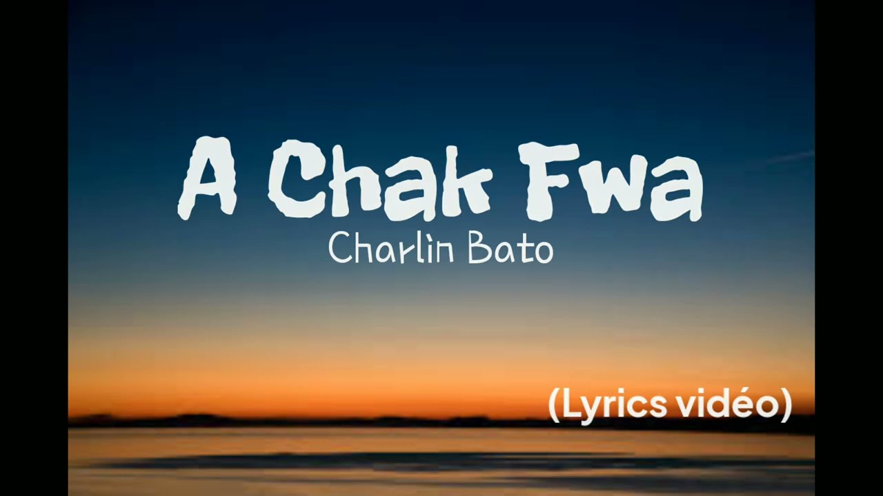 Charlin Bato A Chak Fwalyrics Vido