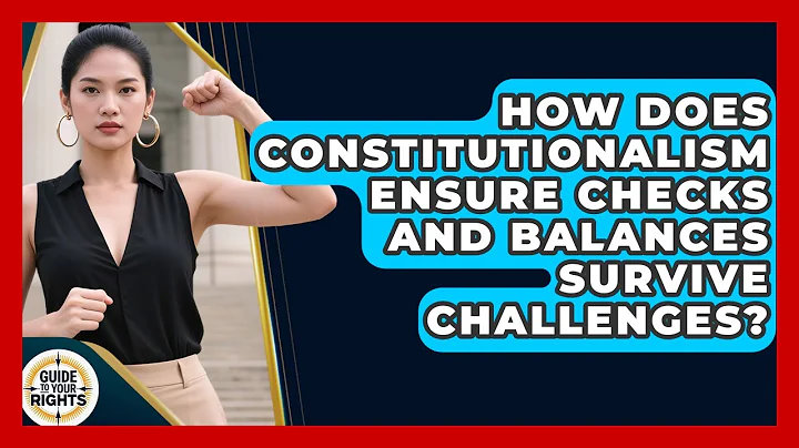 How Does Constitutionalism Ensure Checks And Balances Survive Challenges? - Guide To Your Rights