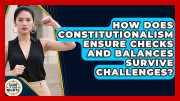 How Does Constitutionalism Ensure Checks And Balances Survive Challenges? - Guide To Your Rights